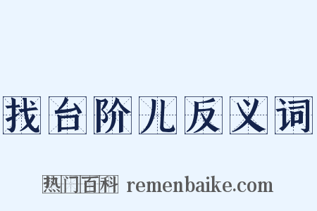 找台阶儿反义词是什么意思的图片